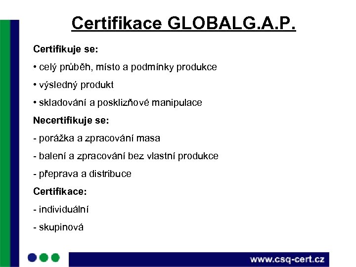 Certifikace GLOBALG. A. P. Certifikuje se: • celý průběh, místo a podmínky produkce •