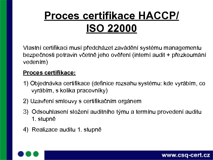 Proces certifikace HACCP/ ISO 22000 Vlastní certifikaci musí předcházet zavádění systému managementu bezpečnosti potravin