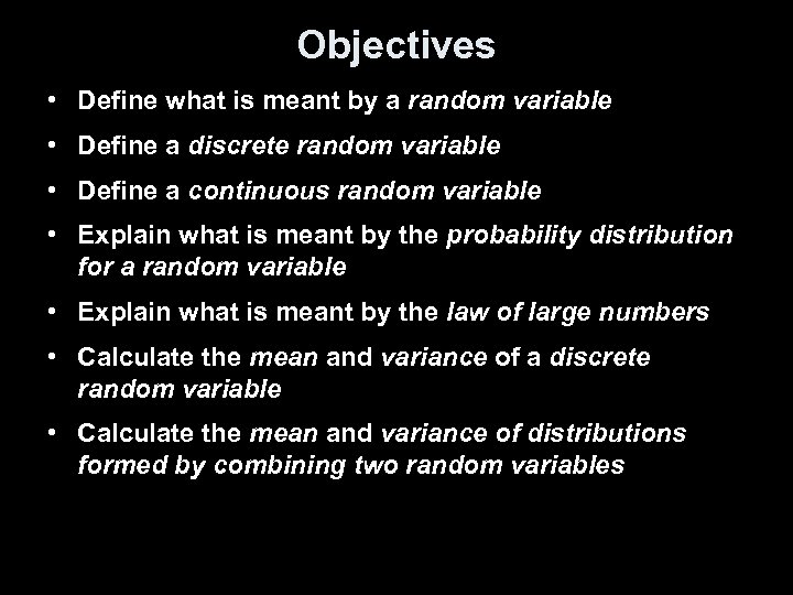 Objectives • Define what is meant by a random variable • Define a discrete