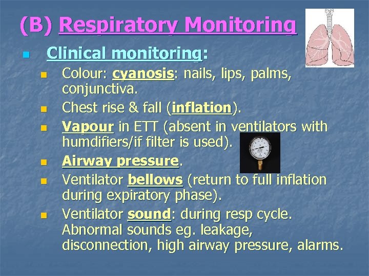 (B) Respiratory Monitoring n Clinical monitoring: n n n Colour: cyanosis: nails, lips, palms,