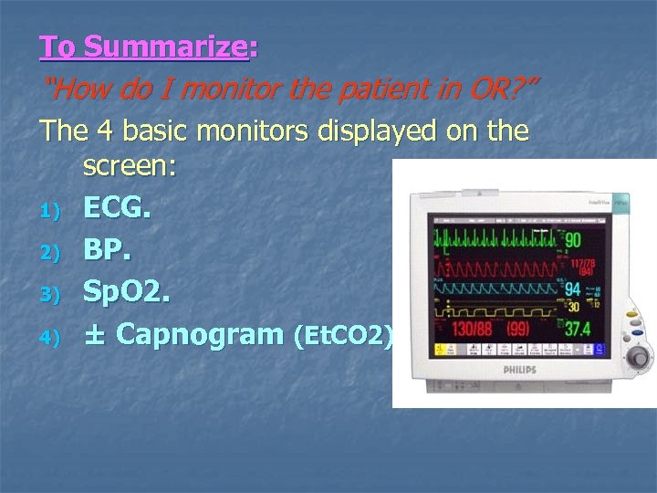 To Summarize: “How do I monitor the patient in OR? ” The 4 basic