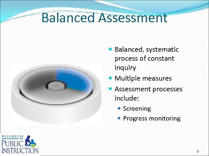 Balanced Assessment Balanced, systematic process of constant inquiry Multiple measures Assessment processes include: Screening