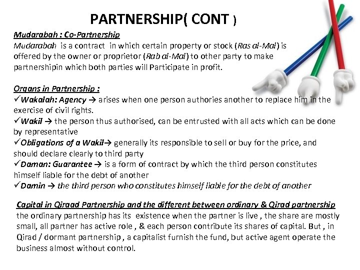 PARTNERSHIP( CONT ) Mudarabah : Co-Partnership Mudarabah is a contract in which certain property