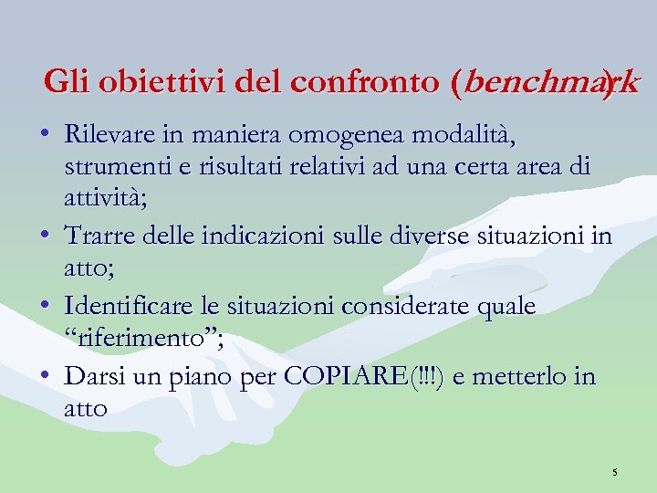 Gli obiettivi del confronto (benchmark ) • Rilevare in maniera omogenea modalità, strumenti e