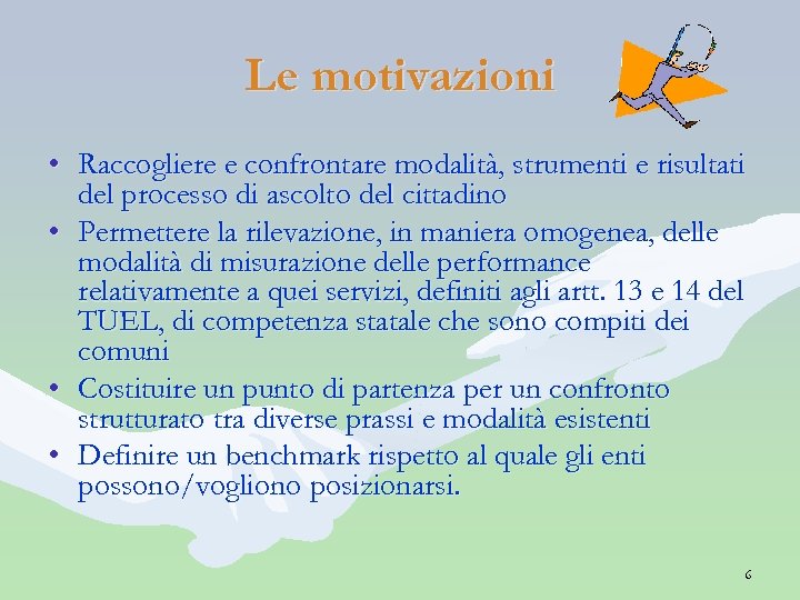 Le motivazioni • Raccogliere e confrontare modalità, strumenti e risultati del processo di ascolto