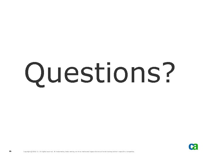 Questions? 65 Copyright © 2006 CA. All rights reserved. All trademarks, trade names, services