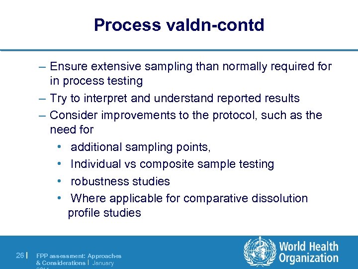 Process valdn-contd – Ensure extensive sampling than normally required for in process testing –