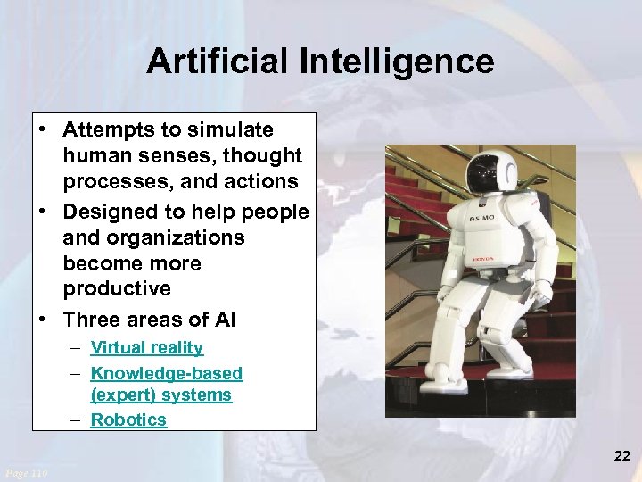 Artificial Intelligence • Attempts to simulate human senses, thought processes, and actions • Designed