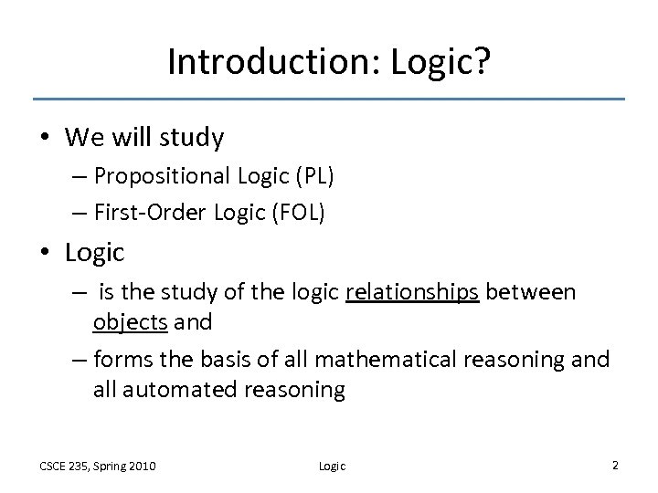 Introduction: Logic? • We will study – Propositional Logic (PL) – First-Order Logic (FOL)