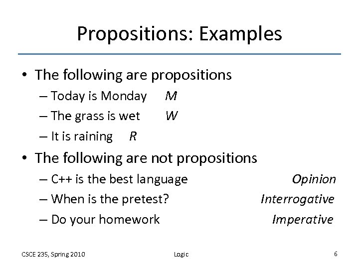 Propositions: Examples • The following are propositions – Today is Monday – The grass