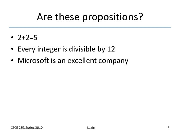 Are these propositions? • 2+2=5 • Every integer is divisible by 12 • Microsoft