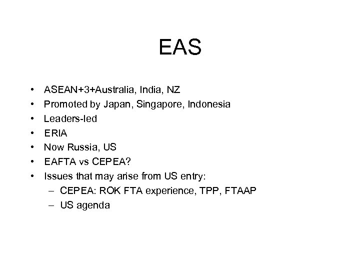 EAS • • ASEAN+3+Australia, India, NZ Promoted by Japan, Singapore, Indonesia Leaders-led ERIA Now