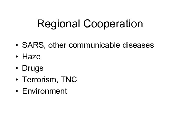 Regional Cooperation • • • SARS, other communicable diseases Haze Drugs Terrorism, TNC Environment