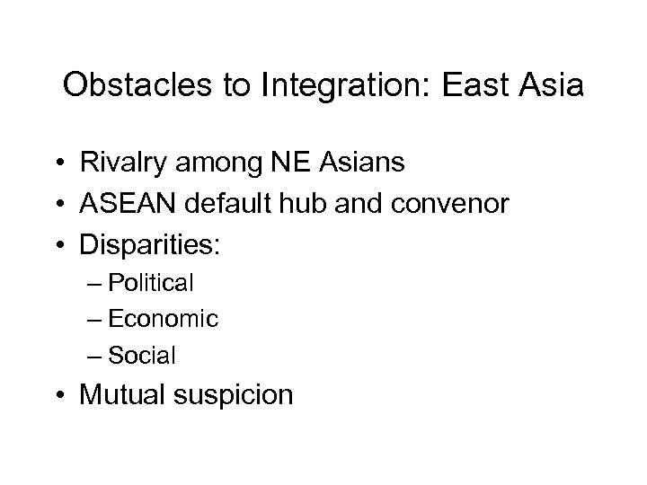 Obstacles to Integration: East Asia • Rivalry among NE Asians • ASEAN default hub