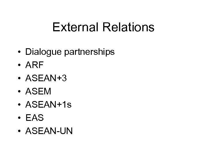 External Relations • • Dialogue partnerships ARF ASEAN+3 ASEM ASEAN+1 s EAS ASEAN-UN 