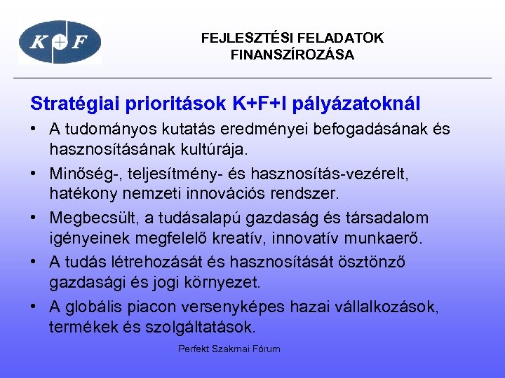  FEJLESZTÉSI FELADATOK FINANSZÍROZÁSA Stratégiai prioritások K+F+I pályázatoknál • A tudományos kutatás eredményei befogadásának