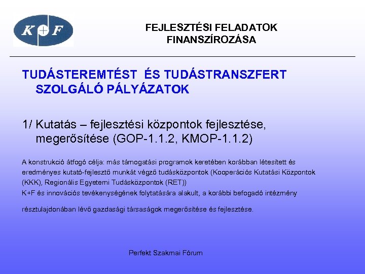  FEJLESZTÉSI FELADATOK FINANSZÍROZÁSA TUDÁSTEREMTÉST ÉS TUDÁSTRANSZFERT SZOLGÁLÓ PÁLYÁZATOK 1/ Kutatás – fejlesztési központok