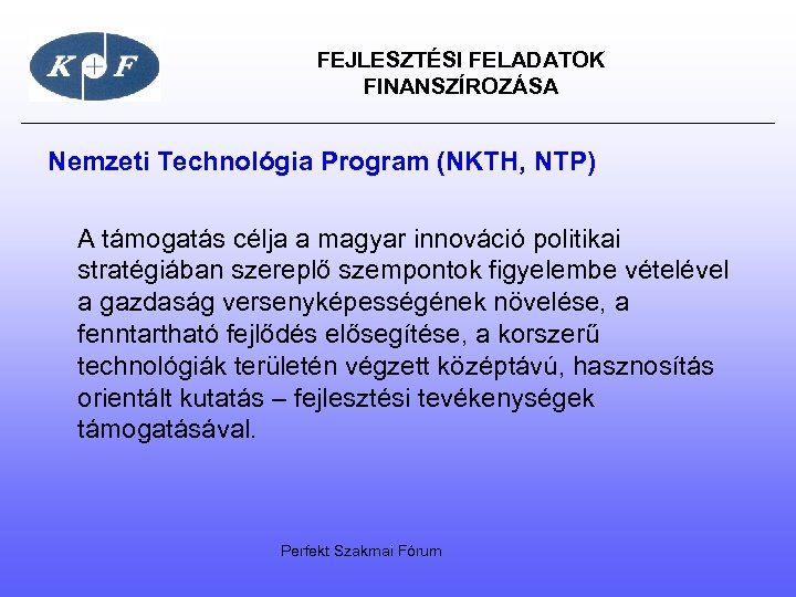  FEJLESZTÉSI FELADATOK FINANSZÍROZÁSA Nemzeti Technológia Program (NKTH, NTP) A támogatás célja a magyar