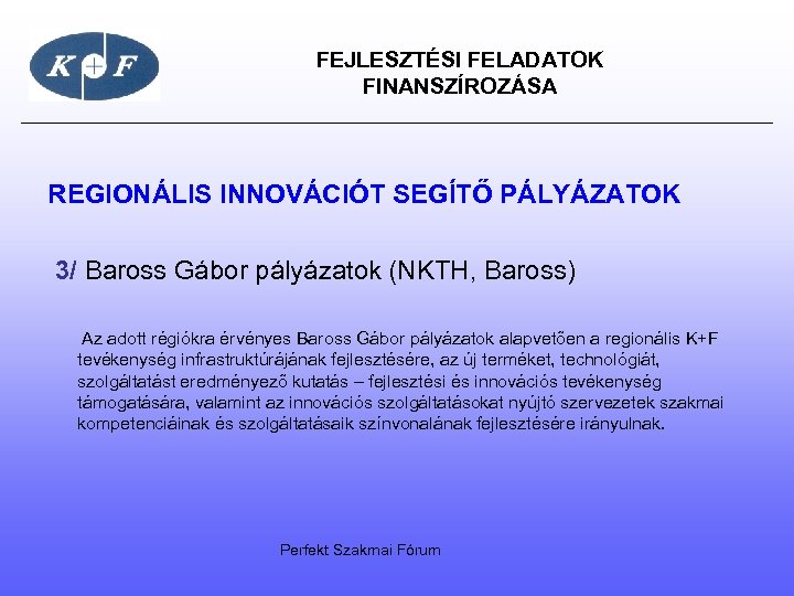  FEJLESZTÉSI FELADATOK FINANSZÍROZÁSA REGIONÁLIS INNOVÁCIÓT SEGÍTŐ PÁLYÁZATOK 3/ Baross Gábor pályázatok (NKTH, Baross)