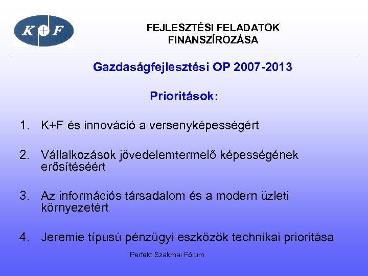  FEJLESZTÉSI FELADATOK FINANSZÍROZÁSA Gazdaságfejlesztési OP 2007 -2013 Prioritások: 1. K+F és innováció a
