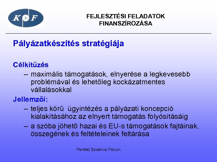  FEJLESZTÉSI FELADATOK FINANSZÍROZÁSA Pályázatkészítés stratégiája Célkitűzés – maximális támogatások, elnyerése a legkevesebb problémával