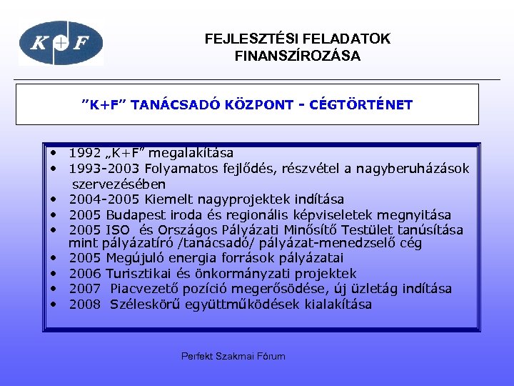 FEJLESZTÉSI FELADATOK FINANSZÍROZÁSA ”K+F” TANÁCSADÓ KÖZPONT - CÉGTÖRTÉNET • 1992 „K+F” megalakítása • 1993