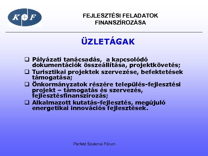 FEJLESZTÉSI FELADATOK FINANSZÍROZÁSA ÜZLETÁGAK q Pályázati tanácsadás, a kapcsolódó dokumentációk összeállítása, projektkövetés; q Turisztikai