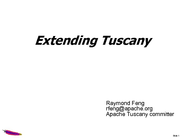 Extending Tuscany Raymond Feng rfeng@apache. org Apache Tuscany committer Slide 1 