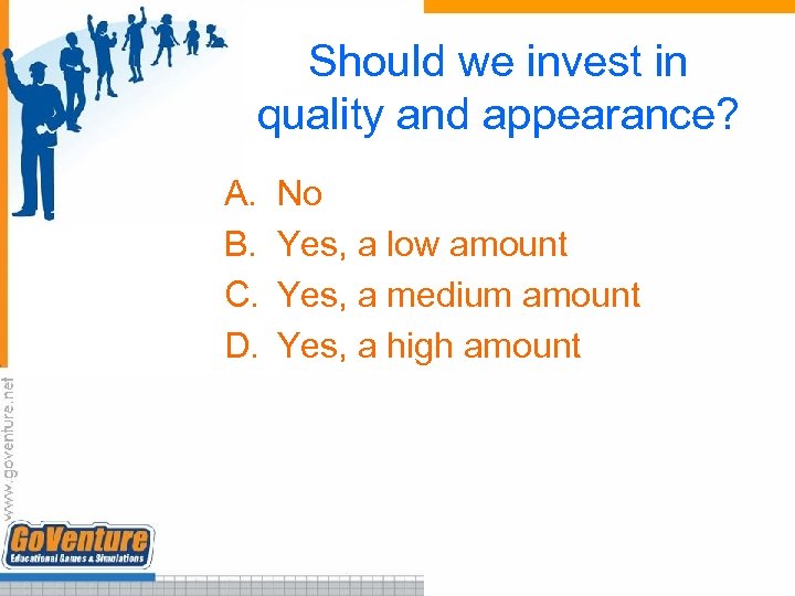 Should we invest in quality and appearance? A. B. C. D. No Yes, a