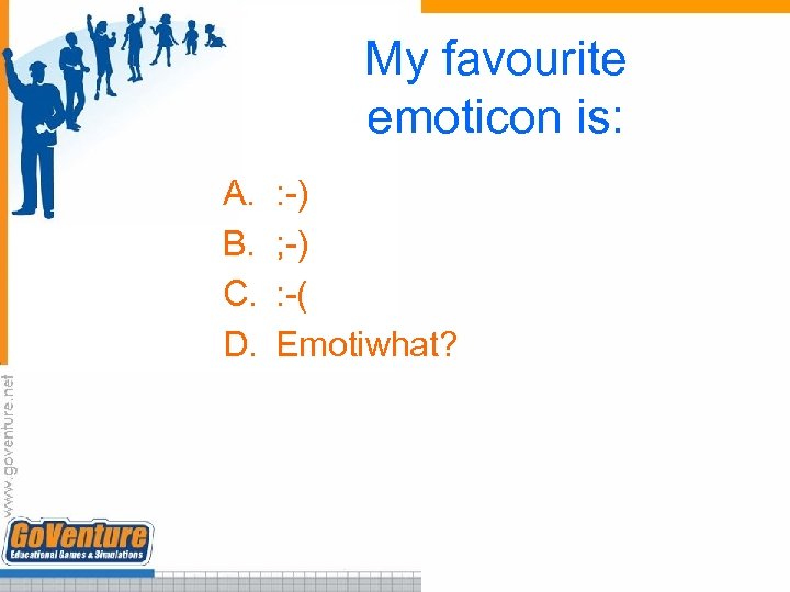 My favourite emoticon is: A. B. C. D. : -) ; -) : -(