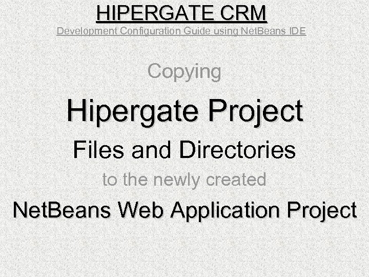 HIPERGATE CRM Development Configuration Guide using Net. Beans IDE Copying Hipergate Project Files and