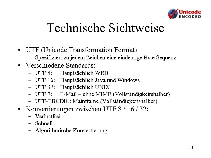Technische Sichtweise • UTF (Unicode Transformation Format) – Spezifiziert zu jedem Zeichen eine eindeutige