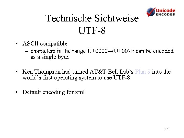 Technische Sichtweise UTF-8 • ASCII compatible – characters in the range U+0000→U+007 F can