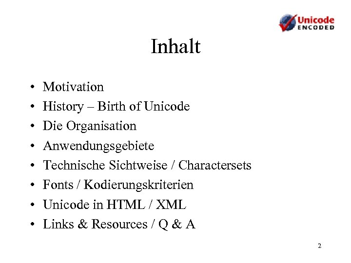 Inhalt • • Motivation History – Birth of Unicode Die Organisation Anwendungsgebiete Technische Sichtweise