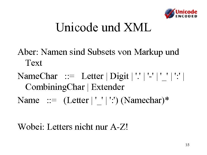 Unicode und XML Aber: Namen sind Subsets von Markup und Text Name. Char :