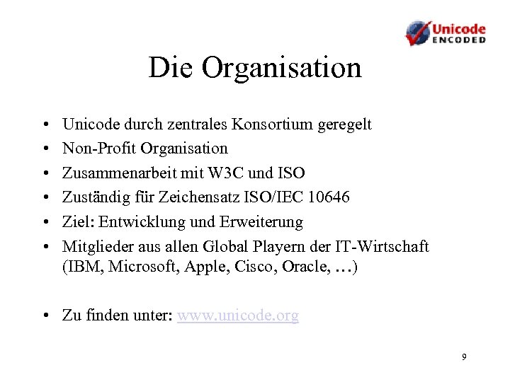 Die Organisation • • • Unicode durch zentrales Konsortium geregelt Non-Profit Organisation Zusammenarbeit mit