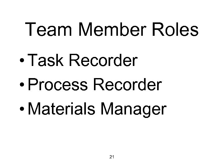 Team Member Roles • Task Recorder • Process Recorder • Materials Manager 21 