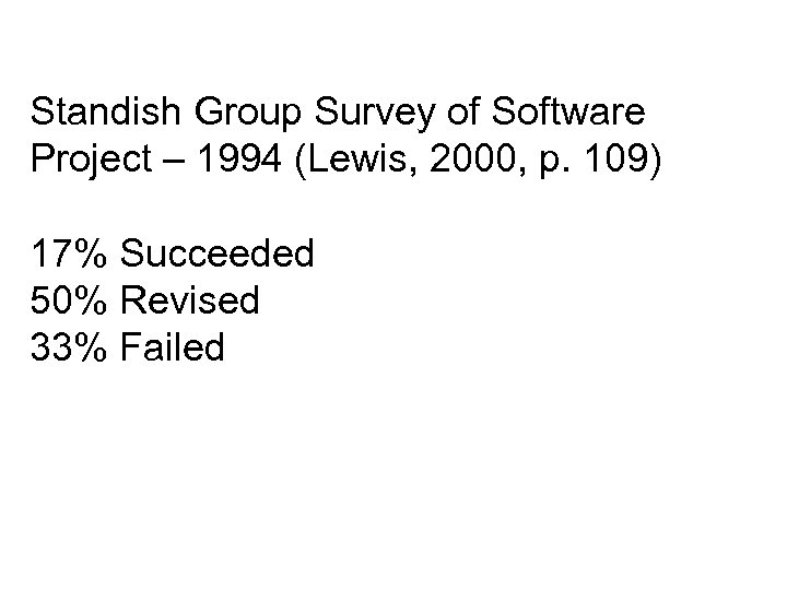 Standish Group Survey of Software Project – 1994 (Lewis, 2000, p. 109) 17% Succeeded
