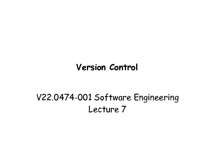 Version Control V 22. 0474 -001 Software Engineering Lecture 7 