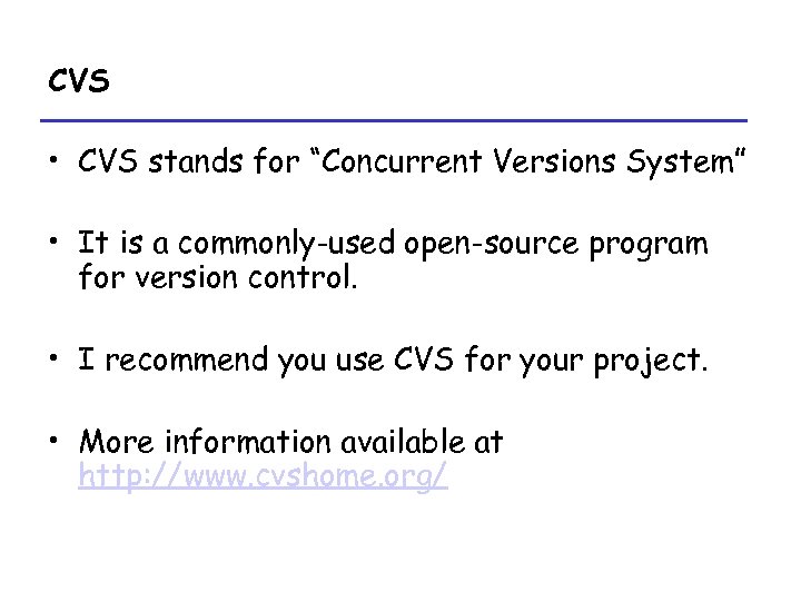 CVS • CVS stands for “Concurrent Versions System” • It is a commonly-used open-source