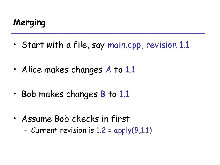 Merging • Start with a file, say main. cpp, revision 1. 1 • Alice
