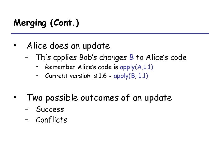 Merging (Cont. ) • Alice does an update – This applies Bob’s changes B