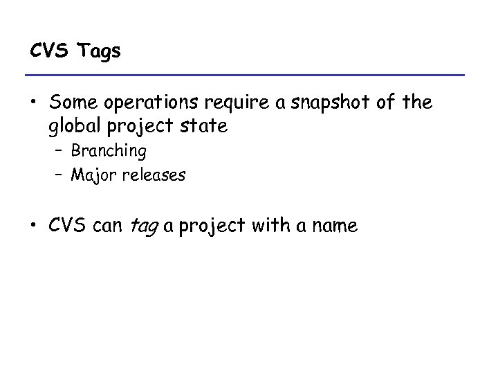 CVS Tags • Some operations require a snapshot of the global project state –