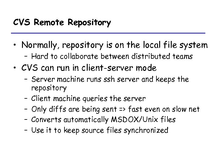 CVS Remote Repository • Normally, repository is on the local file system – Hard