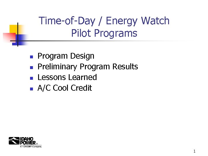 Time-of-Day / Energy Watch Pilot Programs n n Program Design Preliminary Program Results Lessons