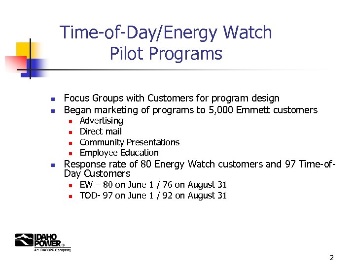 Time-of-Day/Energy Watch Pilot Programs n n Focus Groups with Customers for program design Began