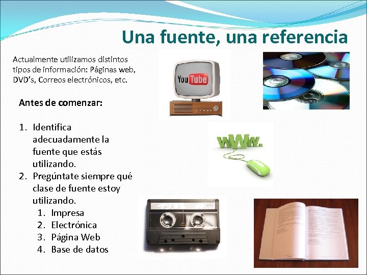 Una fuente, una referencia Actualmente utilizamos distintos tipos de información: Páginas web, DVD’s, Correos
