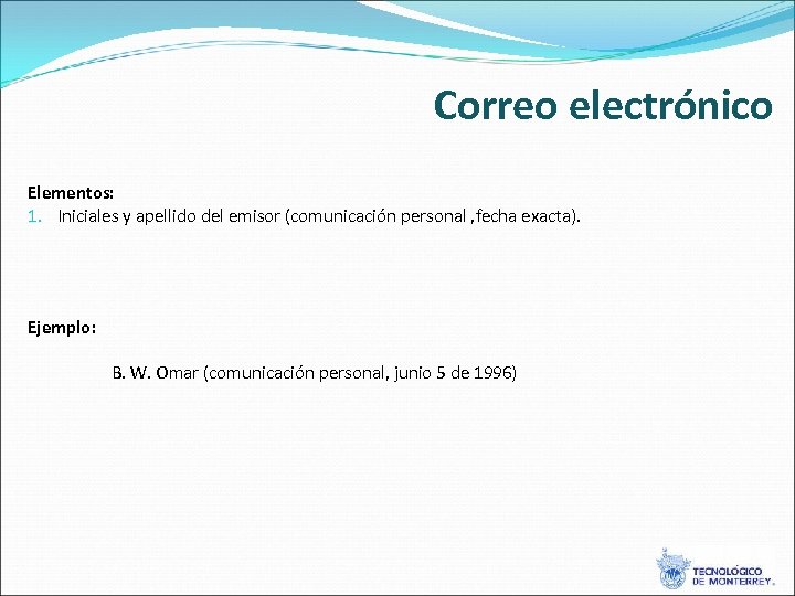 Correo electrónico Elementos: 1. Iniciales y apellido del emisor (comunicación personal , fecha exacta).