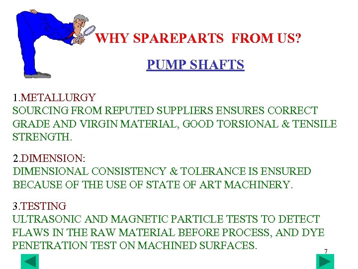WHY SPAREPARTS FROM US? PUMP SHAFTS 1. METALLURGY SOURCING FROM REPUTED SUPPLIERS ENSURES CORRECT