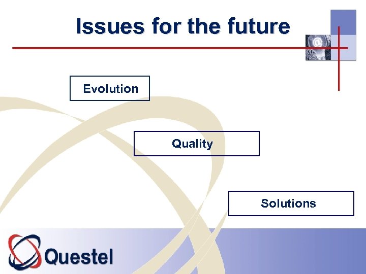 Issues for the future Evolution Quality Solutions 
